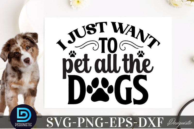 I just want to pet all the dogs SVG SVG DESIGNISTIC 