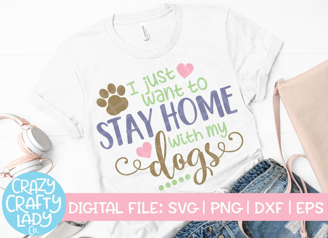 I Just Want to Stay Home with My Dogs SVG Crazy Crafty Lady Co. 