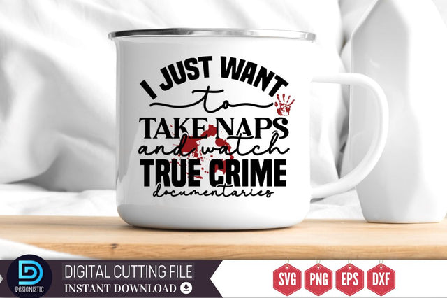 I just want to take naps and watch true crime documentaries SVG SVG DESIGNISTIC 