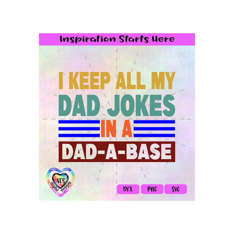 I Keep All My Dad Jokes In A Dad-A-Base - Transparent PNG, SVG, DXF - Silhouette, Cricut, Scan N Cut SVG Aint That Sweet 