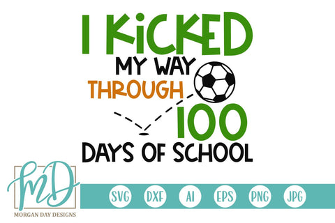 I Kicked My Way Through 100 Days Soccer SVG Morgan Day Designs 