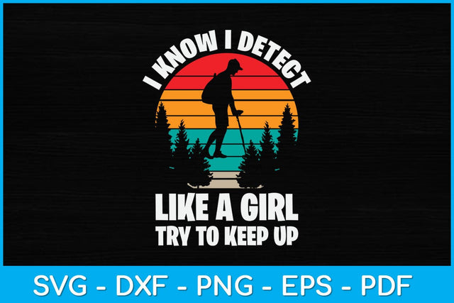 I Know I Detect Like A Girl Try To Keep Up Svg Design SVG artprintfile 