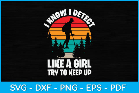 I Know I Detect Like A Girl Try To Keep Up Svg Design SVG artprintfile 