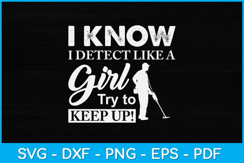 I Know I Detect Like A Girl Try To Keep Up Svg Design SVG artprintfile 