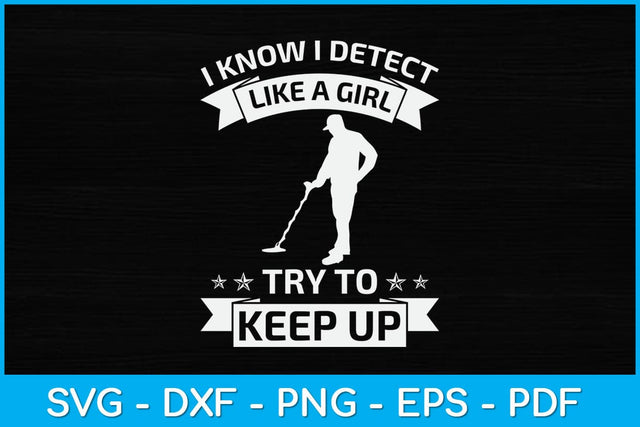 I Know I Detect Like A Girl Try To Keep Up Svg Digital File SVG artprintfile 