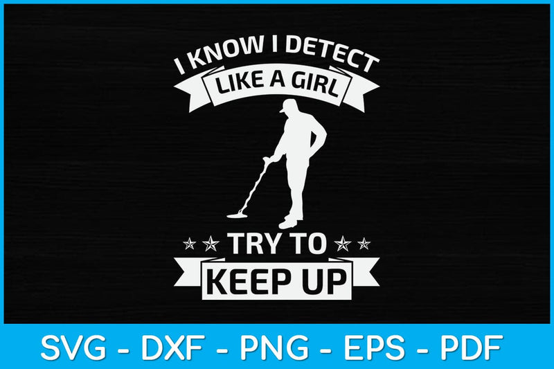 I Know I Detect Like A Girl Try To Keep Up Svg Digital File SVG artprintfile 