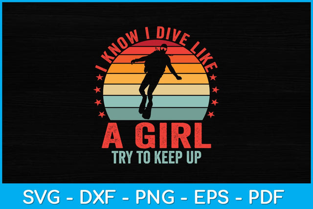 I Know I Dive Like A Girl Try To Keep Up Svg Cutting File SVG artprintfile 