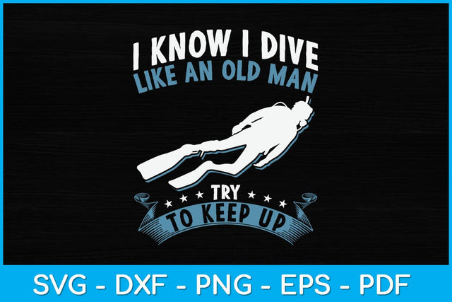 I Know I Dive Like An Old Man Try To Keep Up Svg Design File SVG artprintfile 