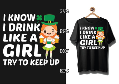 I Know I Drink Like a Girl Svg, Green Clover Svg, Happy St. Patrick’s Day Svg, Lucky Charm Svg SVG DesignTShirt 
