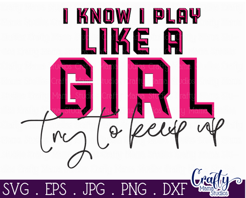 I Know I Play Like A Girl Try To Keep Up Svg - Girl Sports Svg SVG Crafty Mama Studios 