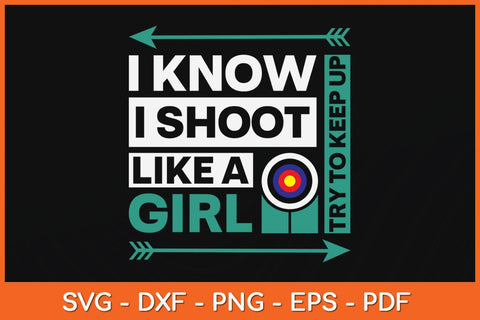 I Know I Shoot Like A Girl Try To Keep Up Svg Cutting File SVG Helal 