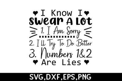 I Know I Swear A Lot 1. I Am Sorry 2. I'll Try To Do Better 3. Numbers 1&2 Are Lies SVG Angelina750 