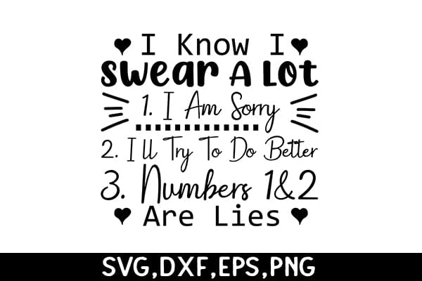 I Know I Swear A Lot 1. I Am Sorry 2. I'll Try To Do Better 3. Numbers 1&2 Are Lies SVG Angelina750 