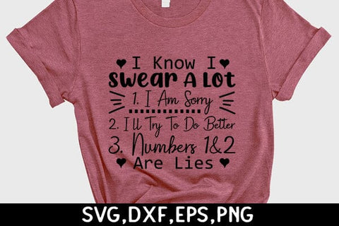 I Know I Swear A Lot 1. I Am Sorry 2. I'll Try To Do Better 3. Numbers 1&2 Are Lies SVG Angelina750 