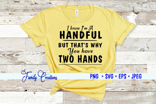 I know I'm A Handful But that's why You have Two Hands SVG Family Creations 