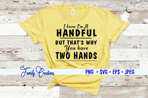 I know I'm A Handful But that's why You have Two Hands SVG Family Creations 