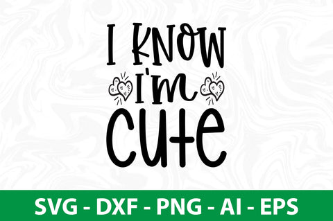 I Know I'm Cute SVG SVG nirmal108roy 
