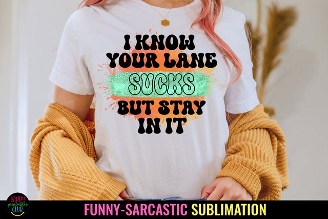 I Know Your Lane Sucks I Funny Sarcastic Sublimation PNG Sublimation Happy Printables Club 