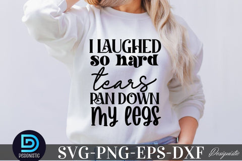 I laughed so hard tears ran down my legs, Sarcastic SVG SVG DESIGNISTIC 