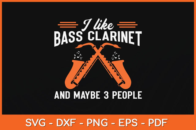 I Like Bass Clarinet And Maybe 3 People Svg Cutting F SVG artprintfile 