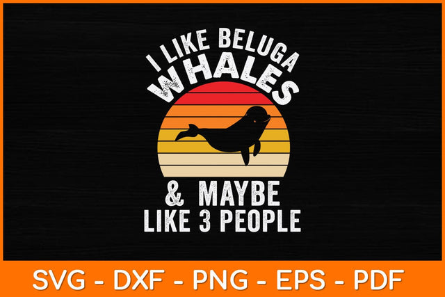 I Like Beluga Whales & Maybe Like 3 People Svg Design SVG artprintfile 