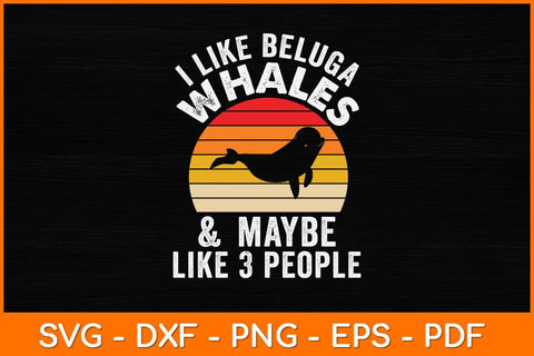 I Like Beluga Whales & Maybe Like 3 People Svg Design SVG artprintfile 