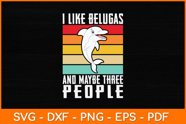 I Like Belugas And Maybe Three People Svg Design SVG artprintfile 