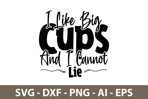 I Like Big Cups And I Cannot Lie svg SVG nirmal108roy 