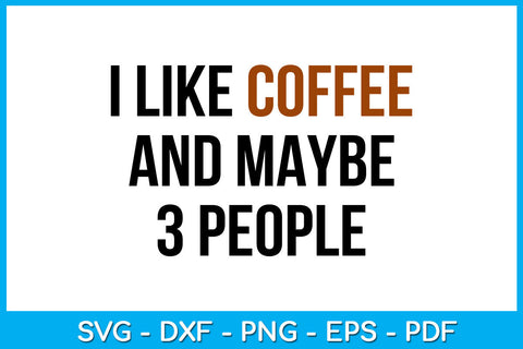 I like Coffee And Maybe 3 People SVG PNG PDF Cut File SVG Creativedesigntee 