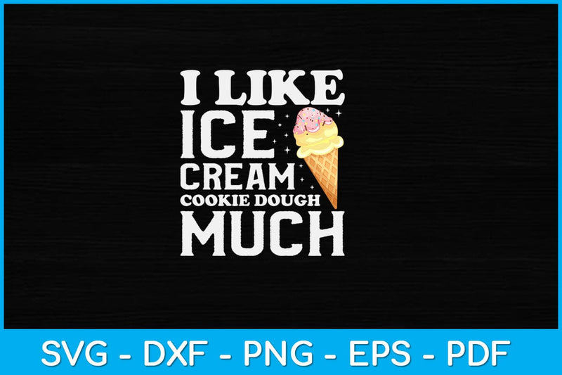 I Like Ice Cream Cookie Dough Much Svg Design SVG artprintfile 