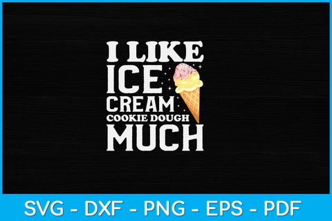 I Like Ice Cream Cookie Dough Much Svg Design SVG artprintfile 