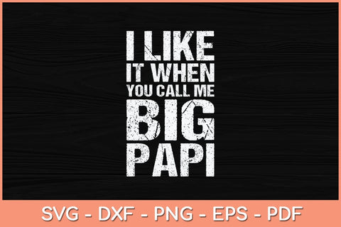 I Like It When You Call Me Big Papi Funny Svg Cutting File SVG Helal 