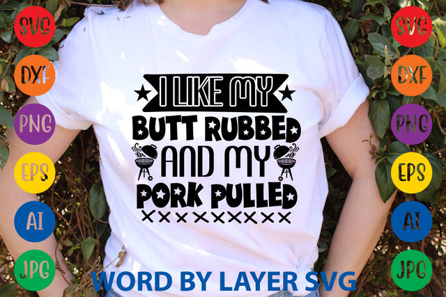 I Like My Butt Rubbed And My Pork Pulled, BBQ SVG Design SVG Rafiqul20606 