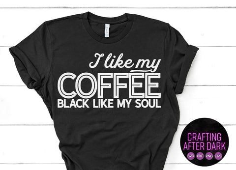 I Like My Coffee Black Like My Soul Crafting After Dark 