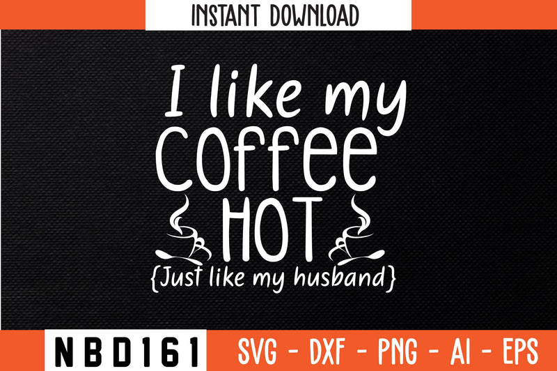 i like my coffee hot just like my husband Svg Design SVG Nbd161 