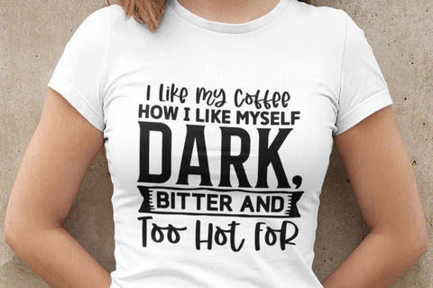 I Like My Coffee How I Like Myself Dark, Bitter and Too Hot For SVG SVG Regulrcrative 
