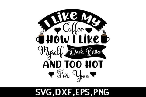 I Like My Coffee How I Like Myself Dark, Bitter, And Too Hot For You SVG Angelina750 
