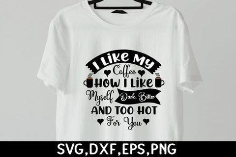 I Like My Coffee How I Like Myself Dark, Bitter, And Too Hot For You SVG Angelina750 