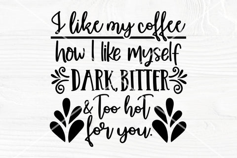 I like my coffee how I like myself dark, bitter and too hot for you | T shirt design | Svg cut file SVG TonisArtStudio 