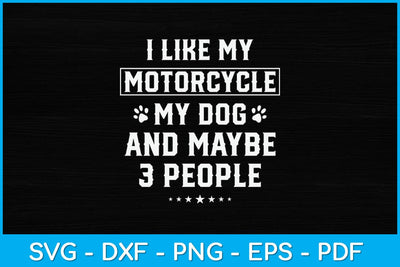 I Like My Motorcycle My Dog And Maybe 3 People Funny Svg Design SVG artprintfile 