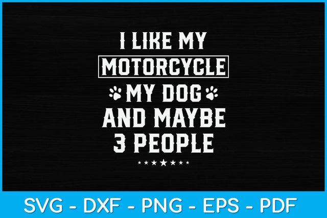 I Like My Motorcycle My Dog And Maybe 3 People Funny Svg Design SVG artprintfile 