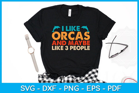 I Like Orcas And Maybe Like 3 People SVG PNG PDF Cut File SVG Creativedesigntee 