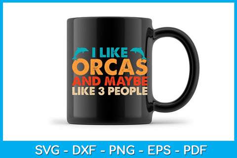I Like Orcas And Maybe Like 3 People SVG PNG PDF Cut File SVG Creativedesigntee 