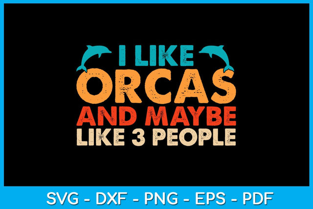 I Like Orcas And Maybe Like 3 People SVG PNG PDF Cut File SVG Creativedesigntee 