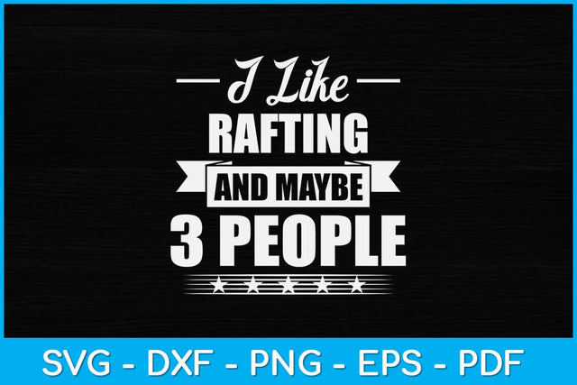 I Like Rafting And Maybe 3 People - Funny Rafting Svg Cutting File SVG artprintfile 
