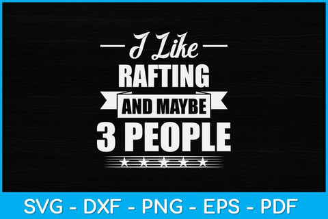 I Like Rafting And Maybe 3 People - Funny Rafting Svg Cutting File SVG artprintfile 