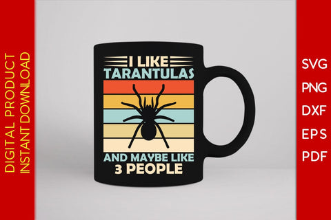 I Like Tarantulas And Maybe Like 3 People SVG PNG PDF Cut File SVG Creativedesigntee 