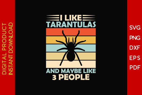 I Like Tarantulas And Maybe Like 3 People SVG PNG PDF Cut File SVG Creativedesigntee 