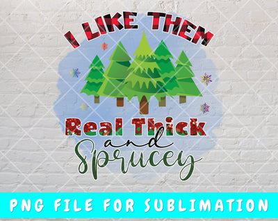 I Like Them Real Thick And Sprucey PNG For Sublimation, Funny Christmas Quote PNG, Christmas Trees PNG Sublimation HappyDesignStudio 