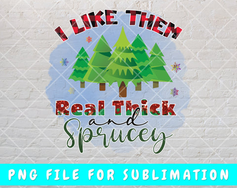I Like Them Real Thick And Sprucey PNG For Sublimation, Funny Christmas Quote PNG, Christmas Trees PNG Sublimation HappyDesignStudio 